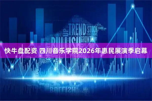 快牛盘配资 四川音乐学院2026年惠民展演季启幕